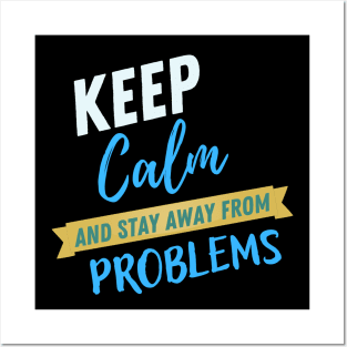 Keep calm and stay away from problems funny saying Posters and Art